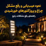 راهنمای کامل عیب‌یابی و رفع مشکل چراغ و پروژکتورهای خورشیدی